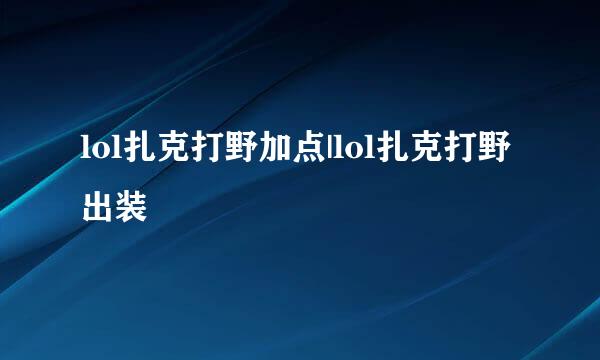 lol扎克打野加点|lol扎克打野出装
