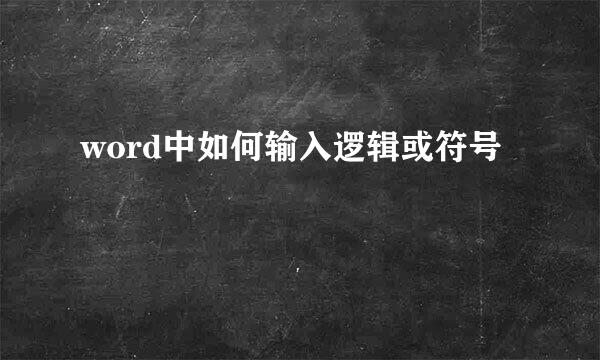 word中如何输入逻辑或符号