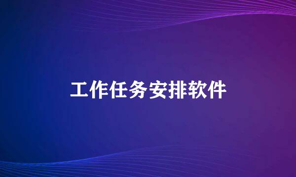 工作任务安排软件