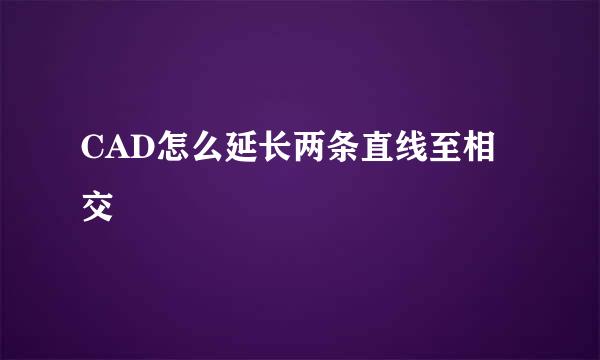 CAD怎么延长两条直线至相交