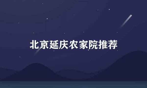 北京延庆农家院推荐