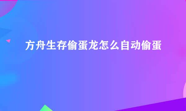 方舟生存偷蛋龙怎么自动偷蛋