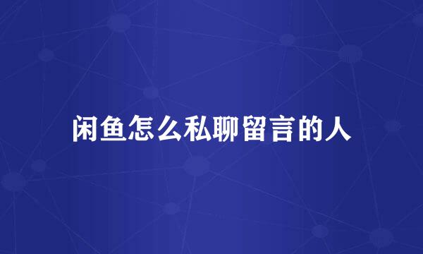 闲鱼怎么私聊留言的人