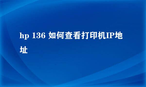 hp 136 如何查看打印机IP地址