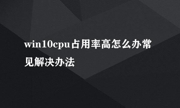 win10cpu占用率高怎么办常见解决办法