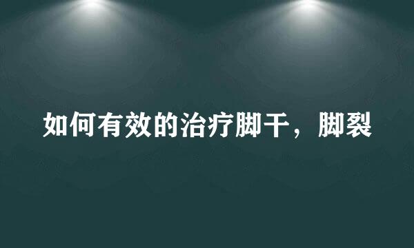 如何有效的治疗脚干，脚裂