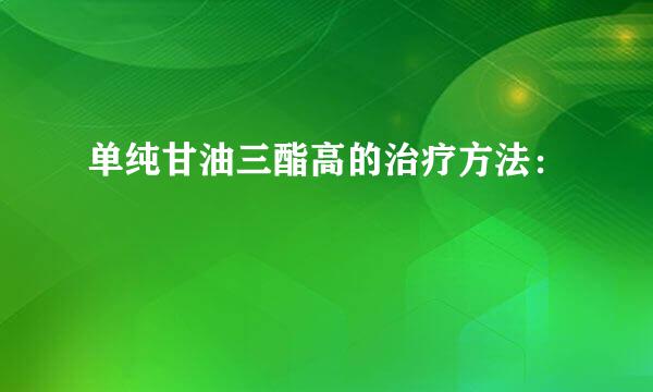 单纯甘油三酯高的治疗方法：