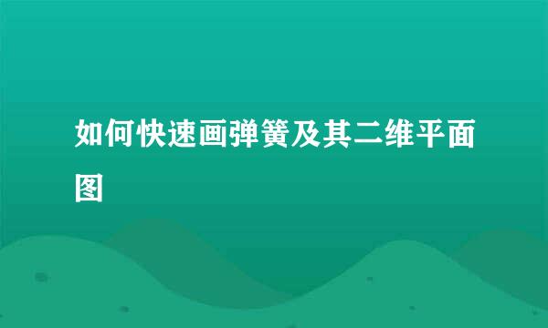 如何快速画弹簧及其二维平面图