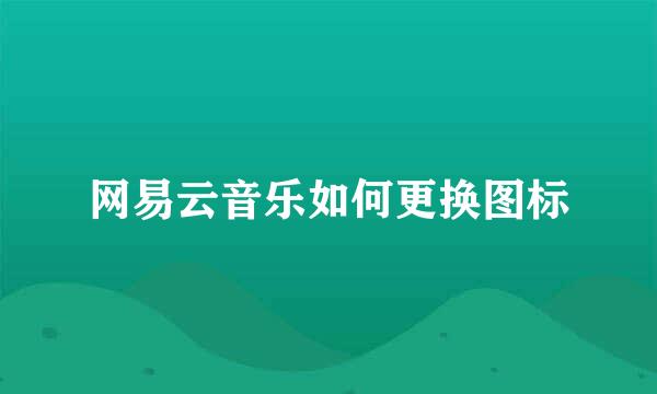 网易云音乐如何更换图标