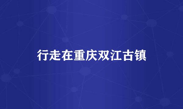 行走在重庆双江古镇