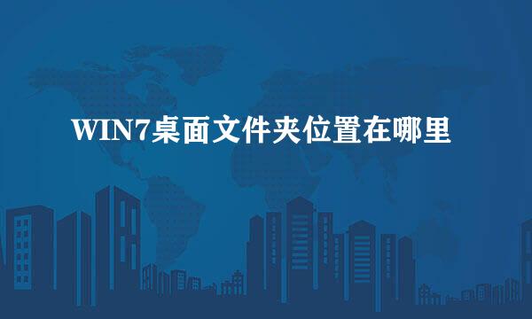 WIN7桌面文件夹位置在哪里
