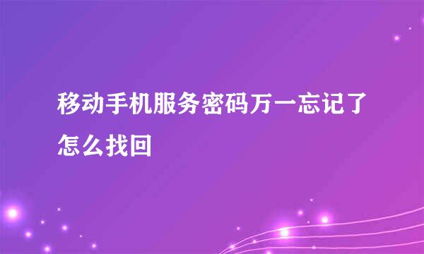 移动手机服务密码万一忘记了怎么找回