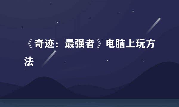 《奇迹：最强者》电脑上玩方法