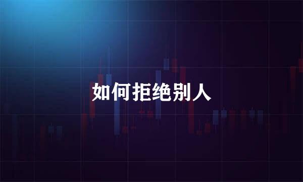 如何拒绝别人