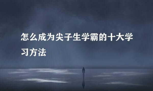 怎么成为尖子生学霸的十大学习方法