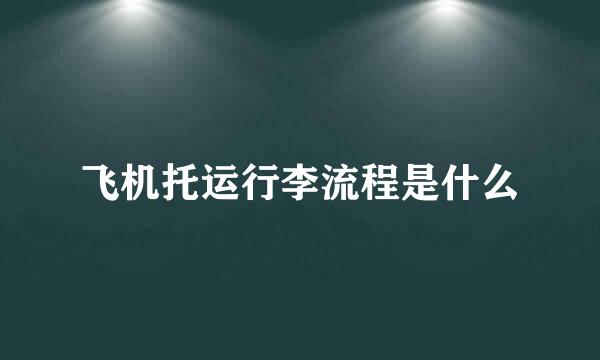 飞机托运行李流程是什么