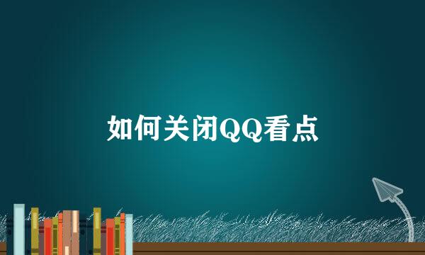 如何关闭QQ看点
