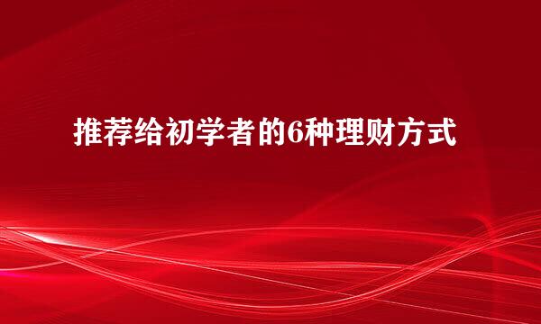 推荐给初学者的6种理财方式