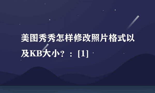 美图秀秀怎样修改照片格式以及KB大小？：[1]