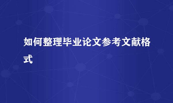 如何整理毕业论文参考文献格式
