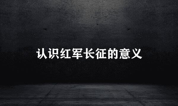 认识红军长征的意义