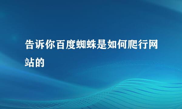 告诉你百度蜘蛛是如何爬行网站的