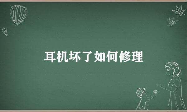 耳机坏了如何修理