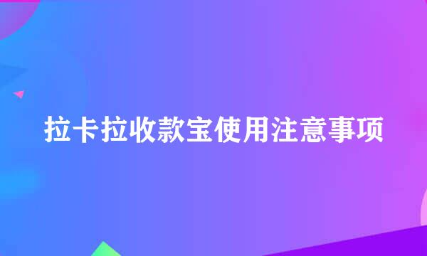 拉卡拉收款宝使用注意事项