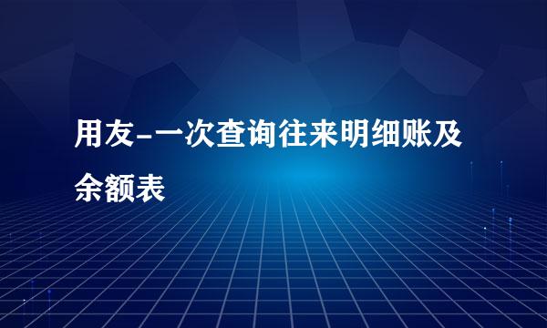 用友-一次查询往来明细账及余额表