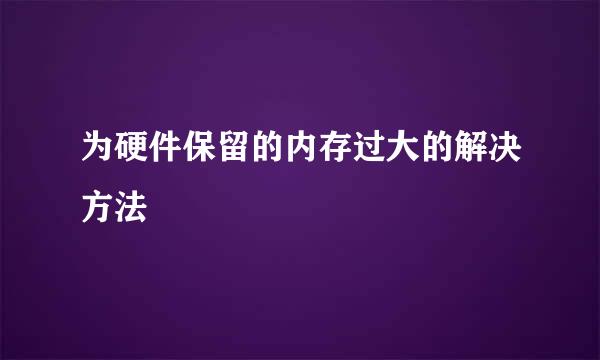 为硬件保留的内存过大的解决方法