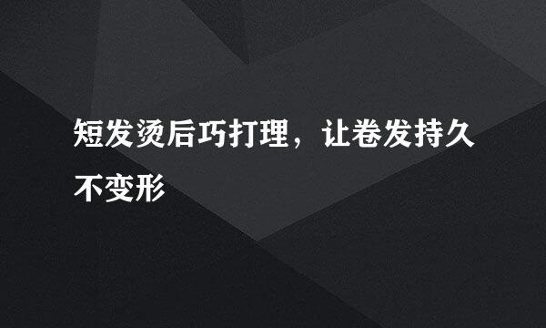 短发烫后巧打理，让卷发持久不变形