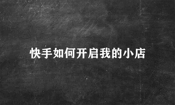 快手如何开启我的小店