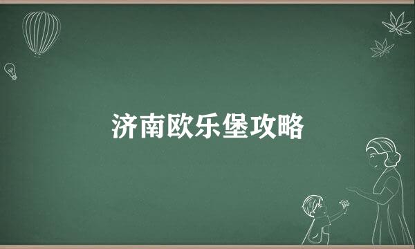 济南欧乐堡攻略