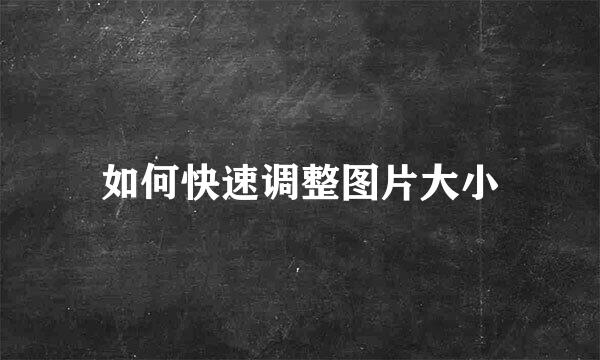如何快速调整图片大小