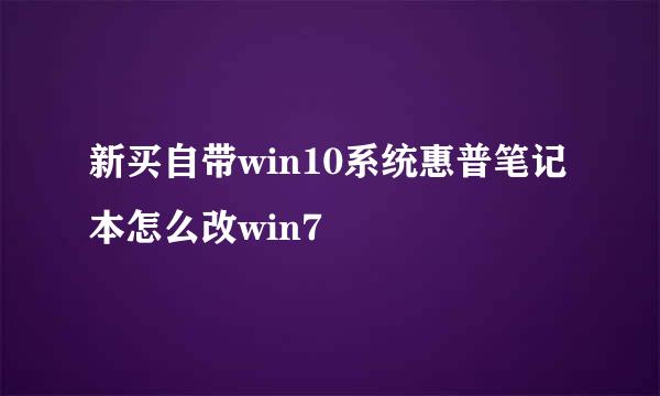 新买自带win10系统惠普笔记本怎么改win7