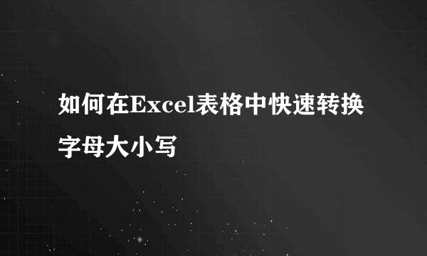 如何在Excel表格中快速转换字母大小写