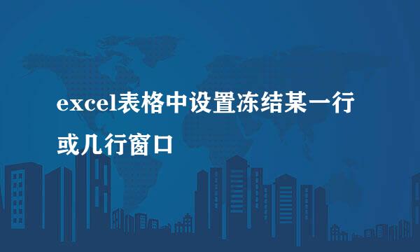 excel表格中设置冻结某一行或几行窗口