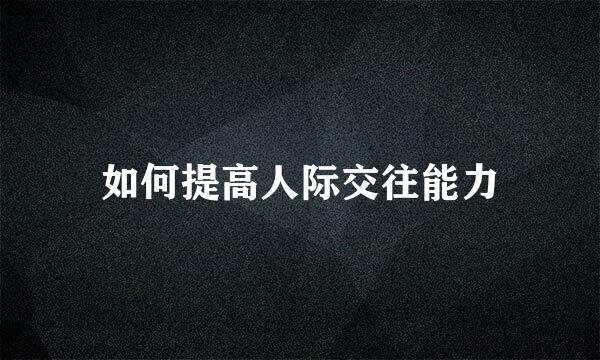 如何提高人际交往能力