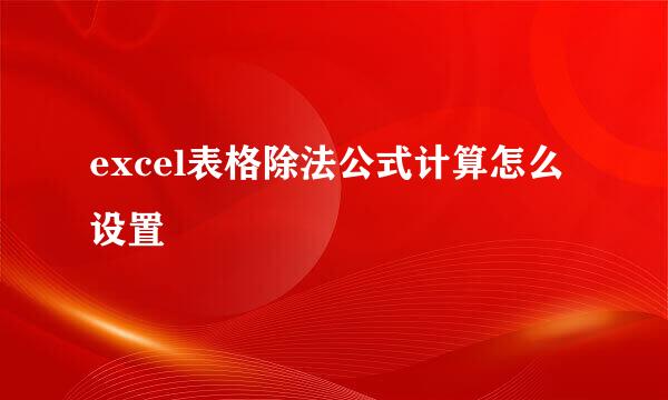 excel表格除法公式计算怎么设置