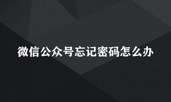微信公众号忘记密码怎么办