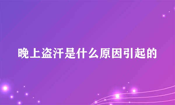 晚上盗汗是什么原因引起的