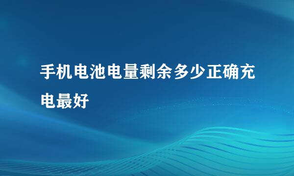 手机电池电量剩余多少正确充电最好