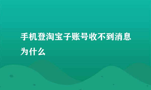 手机登淘宝子账号收不到消息为什么