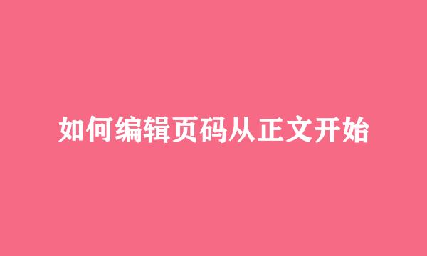 如何编辑页码从正文开始