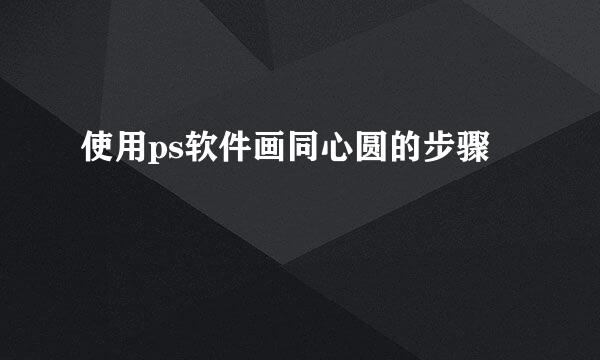 使用ps软件画同心圆的步骤