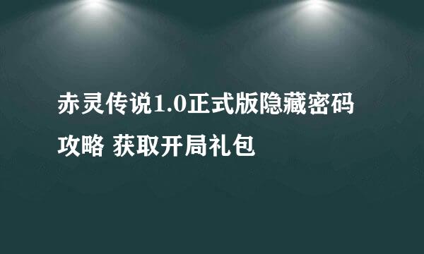赤灵传说1.0正式版隐藏密码攻略 获取开局礼包