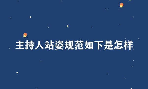 主持人站姿规范如下是怎样