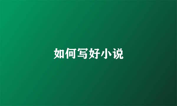 如何写好小说