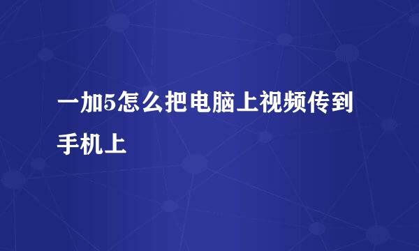 一加5怎么把电脑上视频传到手机上