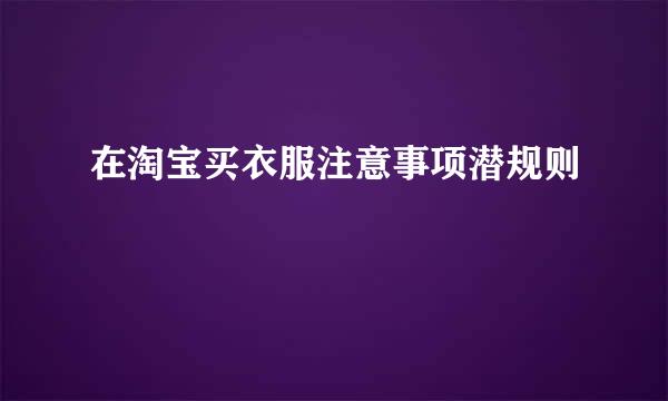 在淘宝买衣服注意事项潜规则